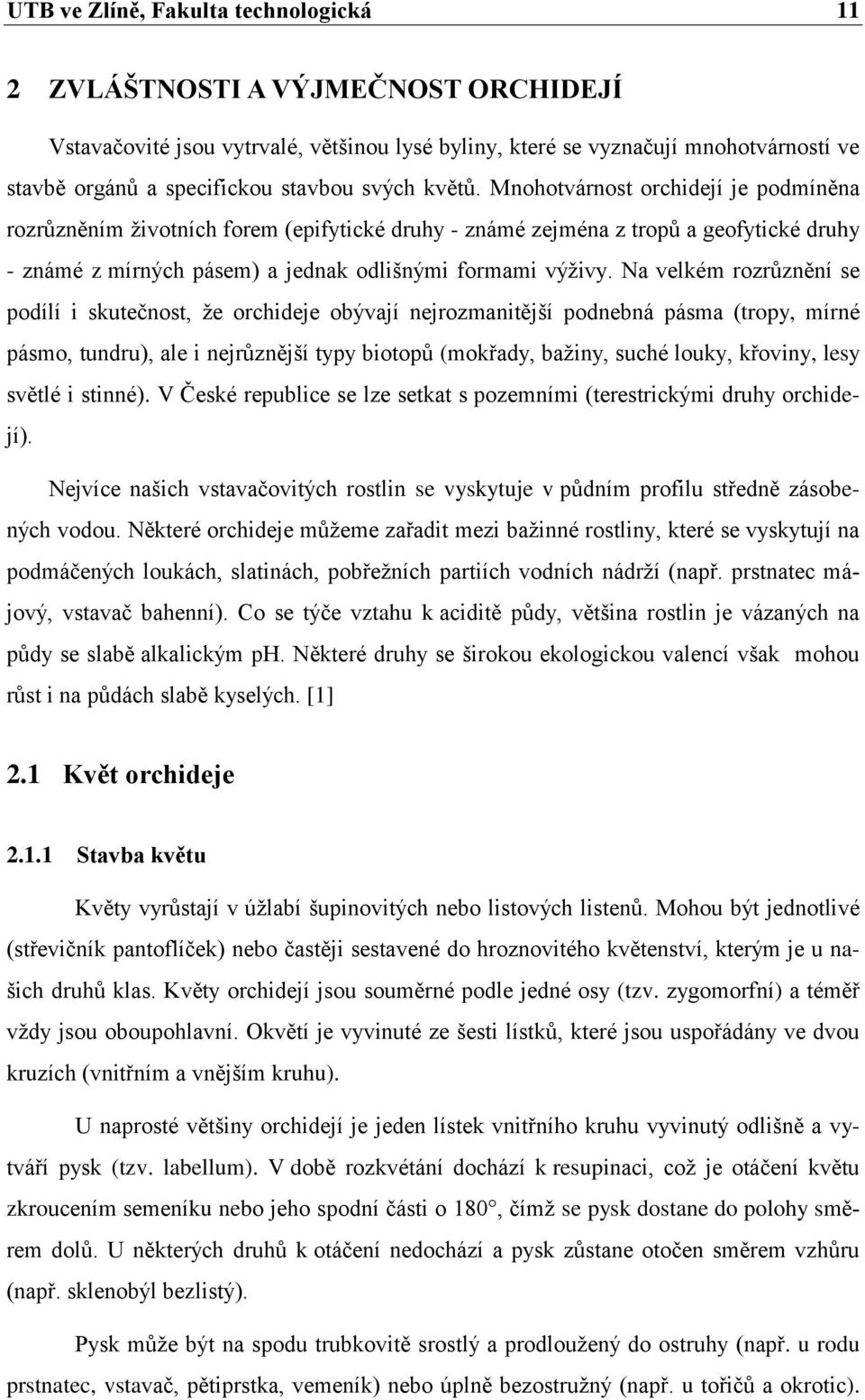 Na velkém rozrůznění se podílí i skutečnost, ţe orchideje obývají nejrozmanitější podnebná pásma (tropy, mírné pásmo, tundru), ale i nejrůznější typy biotopů (mokřady, baţiny, suché louky, křoviny,