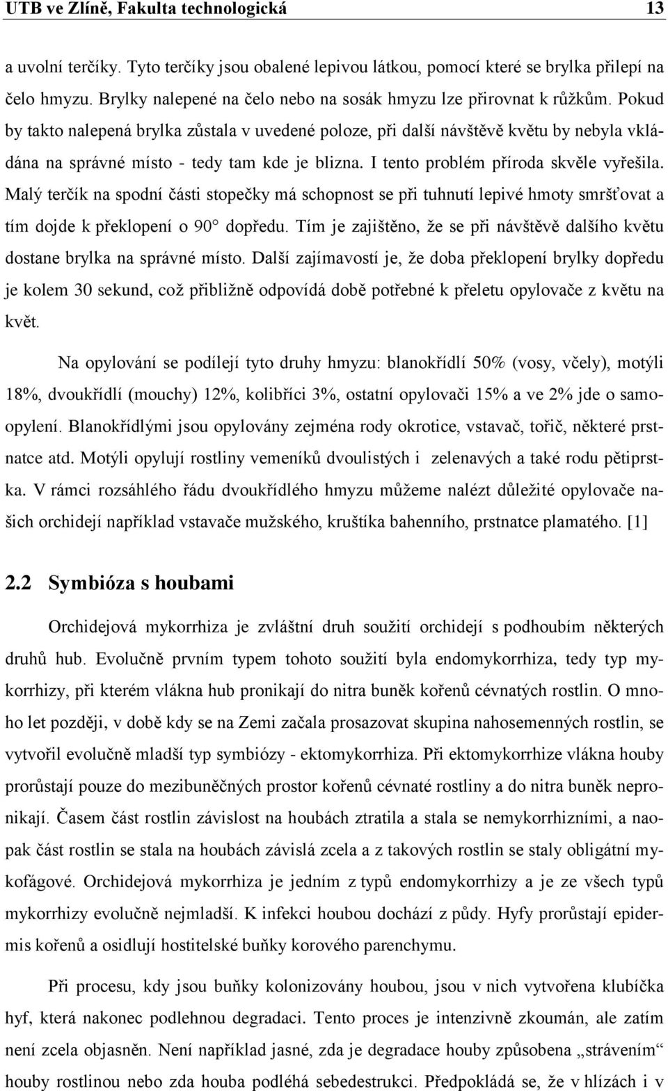 Pokud by takto nalepená brylka zůstala v uvedené poloze, při další návštěvě květu by nebyla vkládána na správné místo - tedy tam kde je blizna. I tento problém příroda skvěle vyřešila.