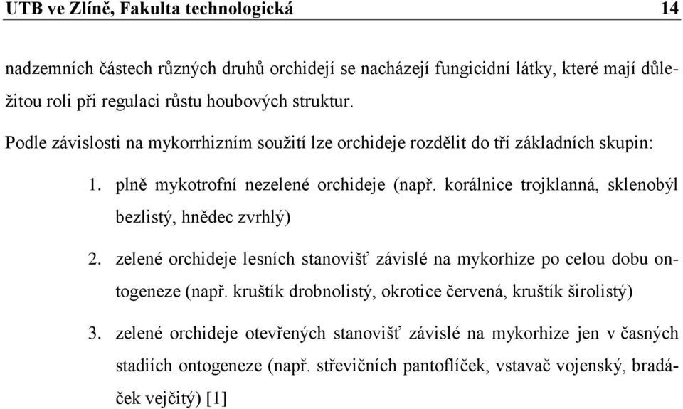 korálnice trojklanná, sklenobýl bezlistý, hnědec zvrhlý) 2. zelené orchideje lesních stanovišť závislé na mykorhize po celou dobu ontogeneze (např.