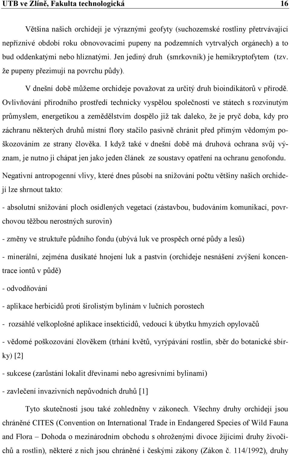 V dnešní době můţeme orchideje povaţovat za určitý druh bioindikátorů v přírodě.