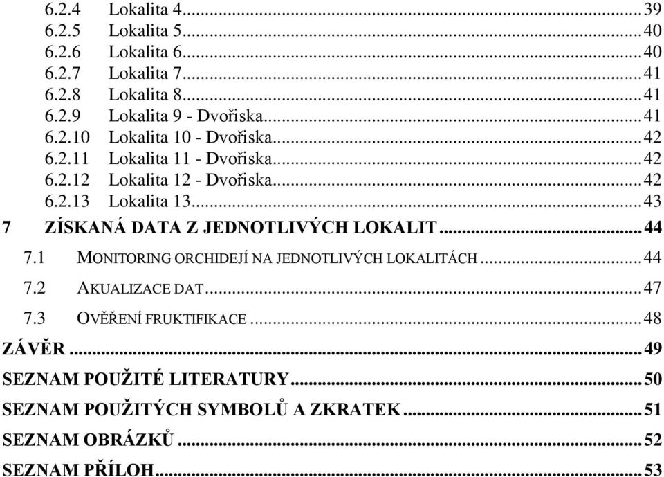 .. 43 7 ZÍSKANÁ DATA Z JEDNOTLIVÝCH LOKALIT... 44 7.1 MONITORING ORCHIDEJÍ NA JEDNOTLIVÝCH LOKALITÁCH... 44 7.2 AKUALIZACE DAT... 47 7.