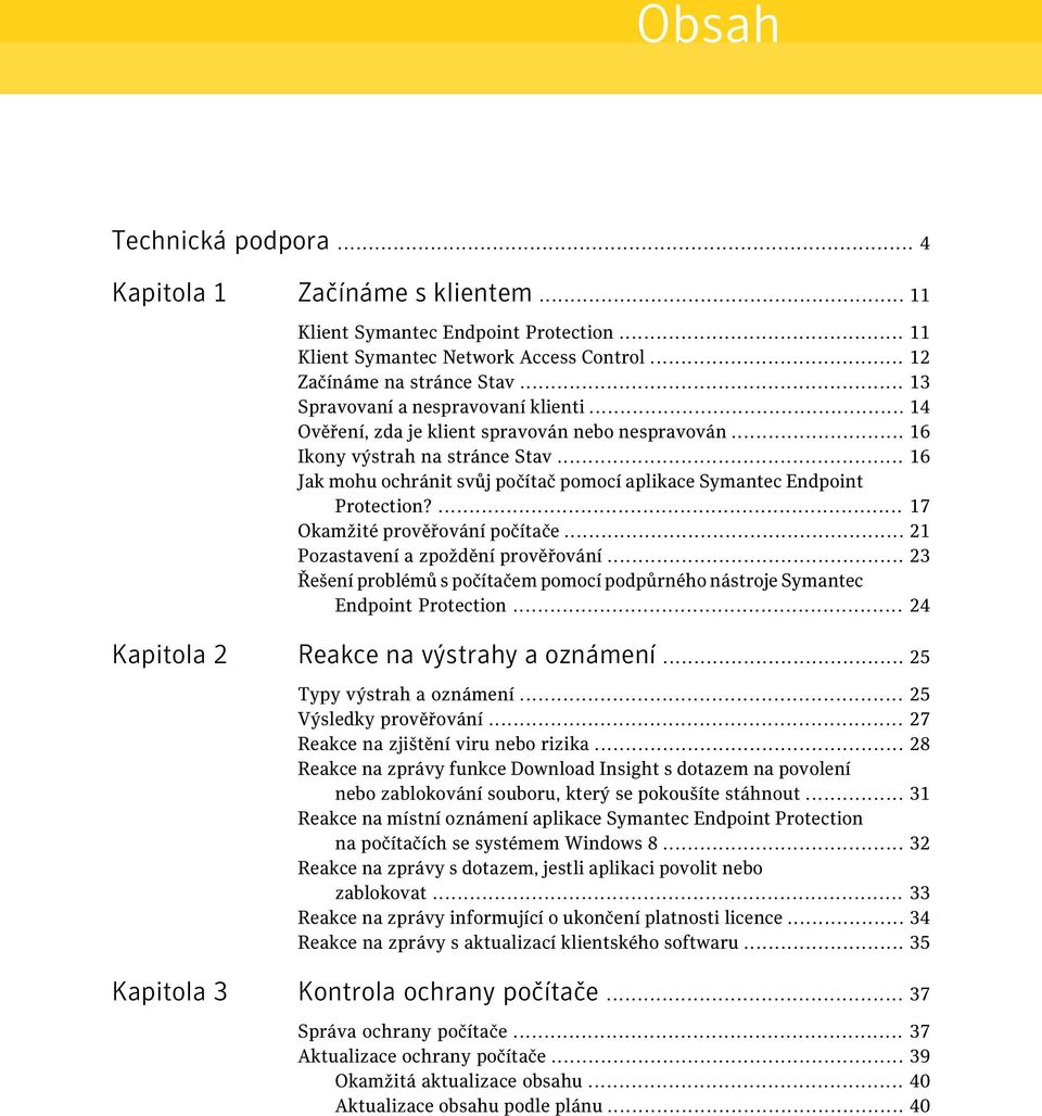 .. 16 Jak mohu ochránit svůj počítač pomocí aplikace Symantec Endpoint Protection?... 17 Okamžité prověřování počítače... 21 Pozastavení a zpoždění prověřování.