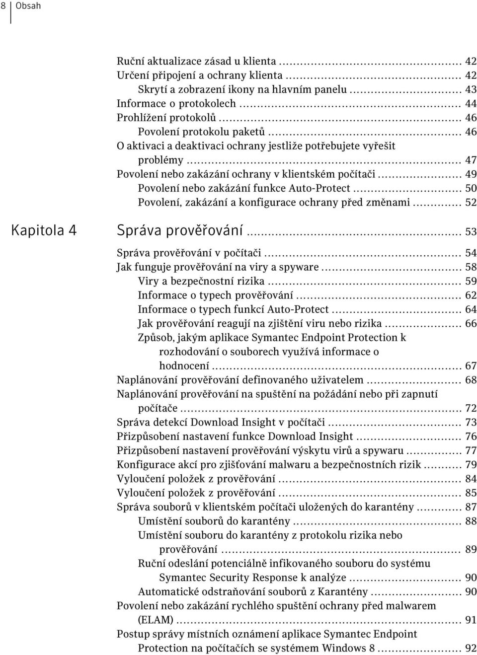 .. 49 Povolení nebo zakázání funkce Auto-Protect... 50 Povolení, zakázání a konfigurace ochrany před změnami... 52 Kapitola 4 Správa prověřování... 53 Správa prověřování v počítači.