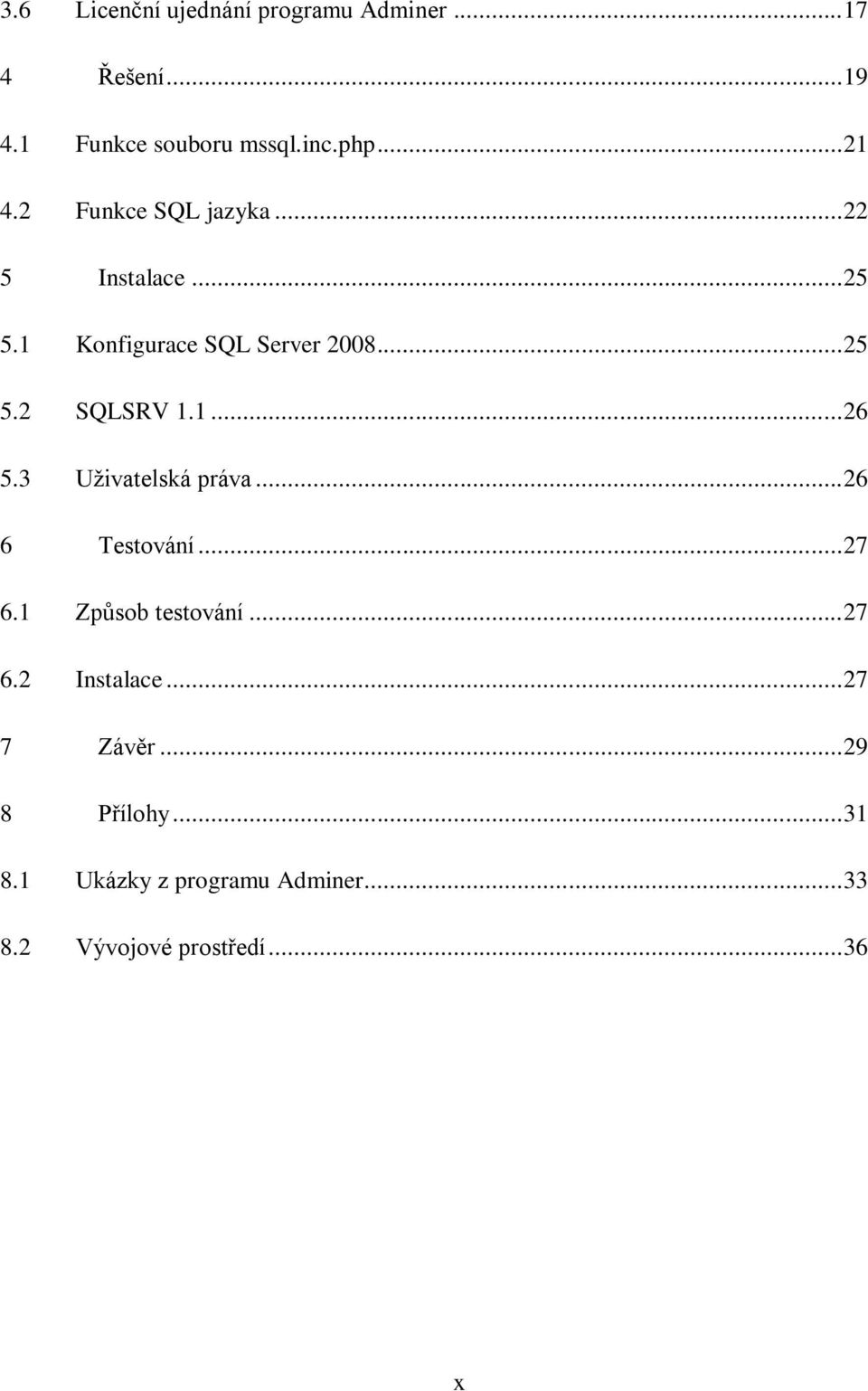 3 Uživatelská práva... 26 6 Testování... 27 6.1 Způsob testování... 27 6.2 Instalace... 27 7 Závěr.