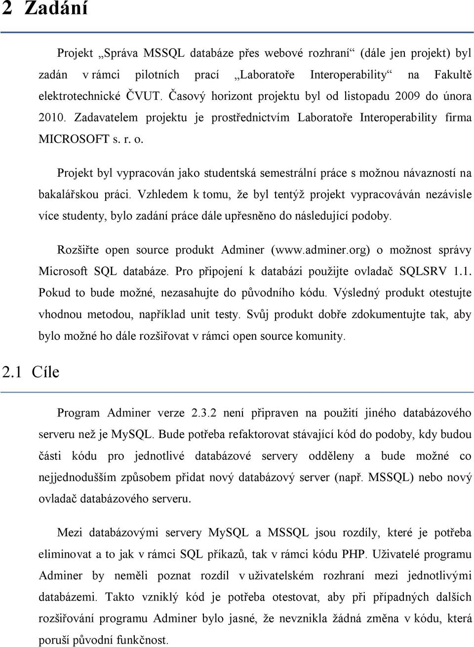 Vzhledem k tomu, že byl tentýž projekt vypracováván nezávisle více studenty, bylo zadání práce dále upřesněno do následující podoby. Rozšiřte open source produkt Adminer (www.adminer.