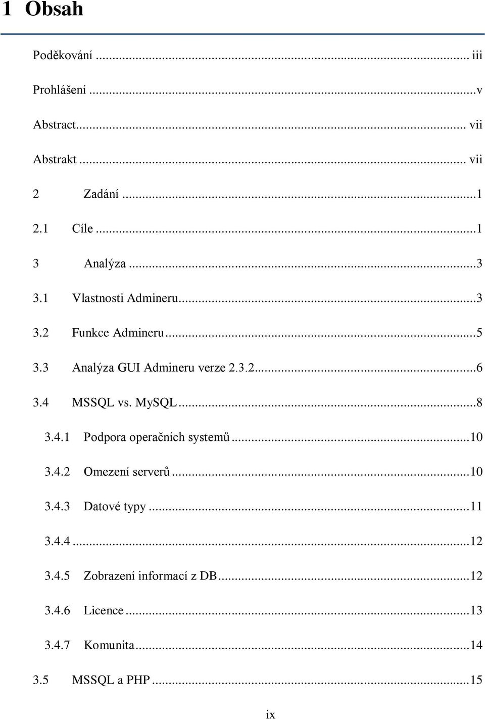 4 MSSQL vs. MySQL...8 3.4.1 Podpora operačních systemů... 10 3.4.2 Omezení serverů... 10 3.4.3 Datové typy.