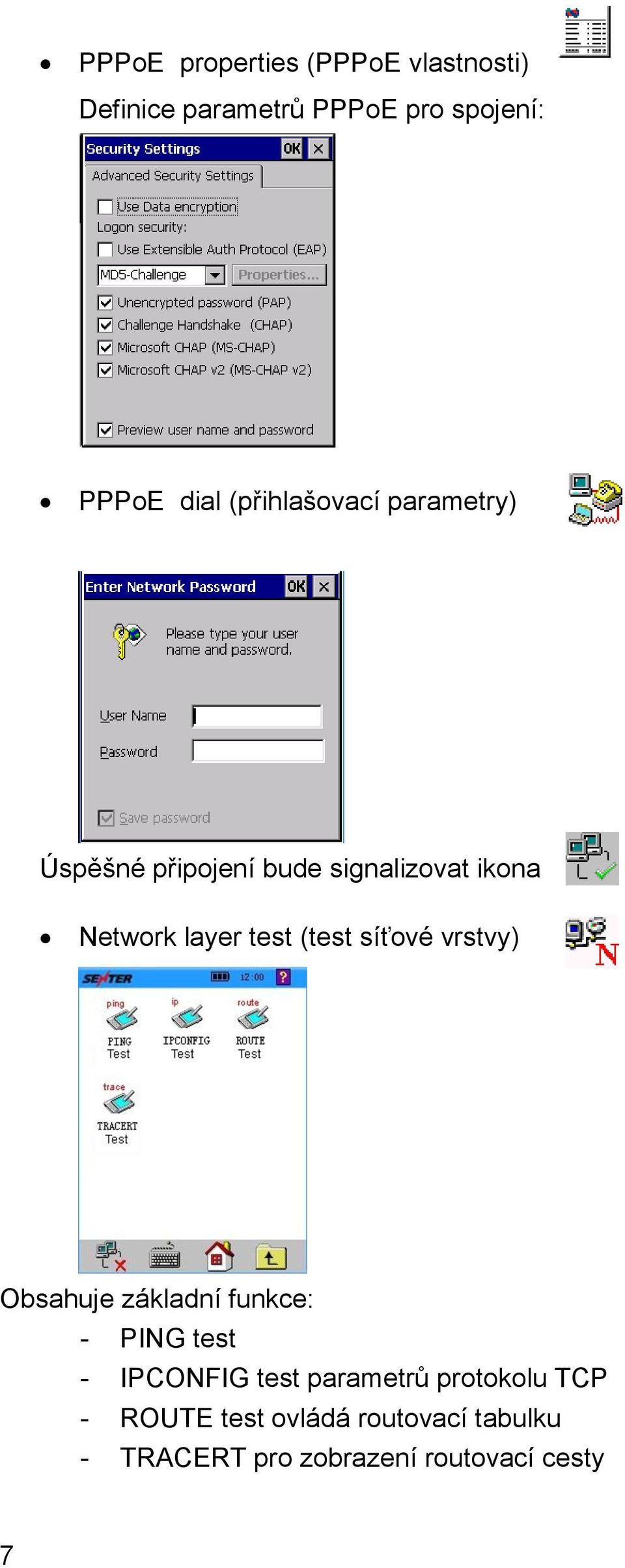(test síťové vrstvy) Obsahuje základní funkce: - PING test - IPCONFIG test parametrů