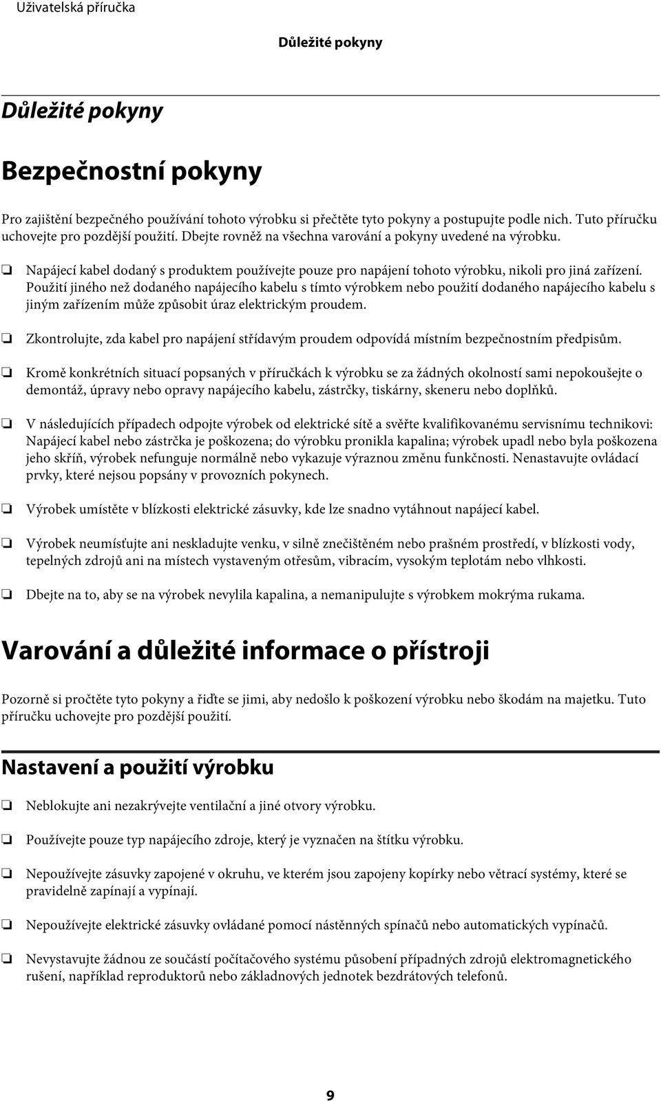 Použití jiného než dodaného napájecího kabelu s tímto výrobkem nebo použití dodaného napájecího kabelu s jiným zařízením může způsobit úraz elektrickým proudem.