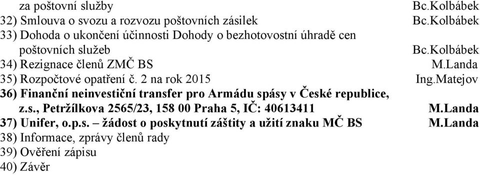 Landa 35) Rozpočtové opatření č. 2 na rok 2015 Ing.Matejov 36) Finanční neinvestiční transfer pro Armádu spásy v České republice, z.s., Petržílkova 2565/23, 158 00 Praha 5, IČ: 40613411 M.