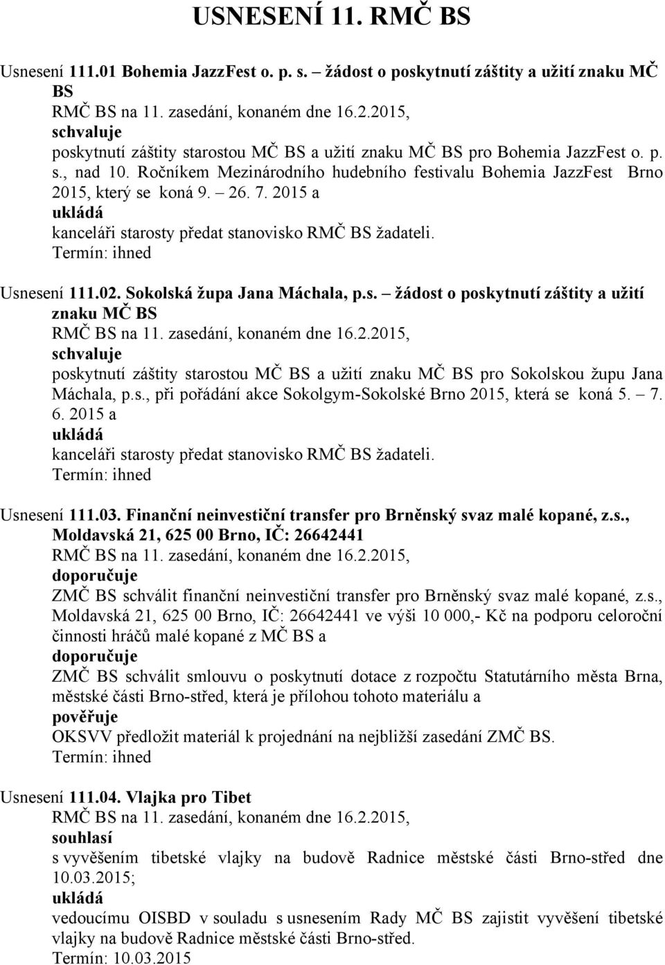 Sokolská župa Jana Máchala, p.s. žádost o poskytnutí záštity a užití znaku MČ BS poskytnutí záštity starostou MČ BS a užití znaku MČ BS pro Sokolskou župu Jana Máchala, p.s., při pořádání akce Sokolgym-Sokolské Brno 2015, která se koná 5.