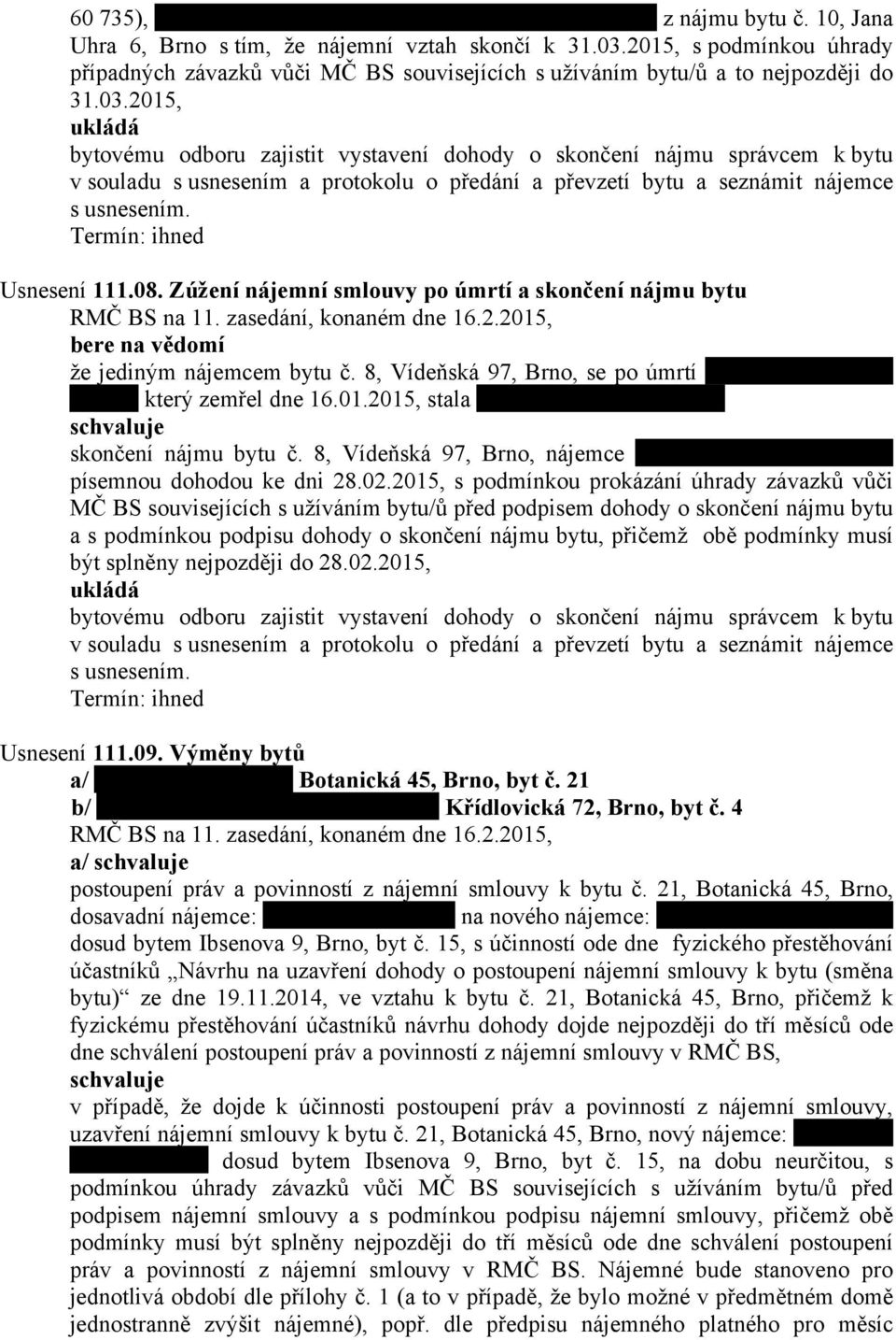 2015, bytovému odboru zajistit vystavení dohody o skončení nájmu správcem k bytu v souladu s usnesením a protokolu o předání a převzetí bytu a seznámit nájemce s usnesením. Usnesení 111.08.