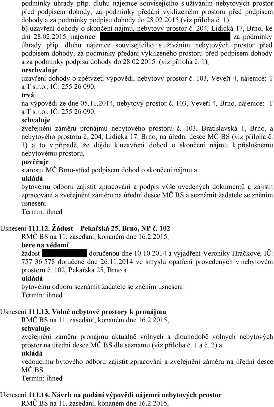 103, Veveří 4, nájemce: T a T s.r.o., IČ: 255 26 090, trvá na výpovědi ze dne 05.11.2014, nebytový prostor č. 103, Veveří 4, Brno, nájemce: T a T s.r.o., IČ: 255 26 090, zveřejnění záměru pronájmu nebytového prostoru č.