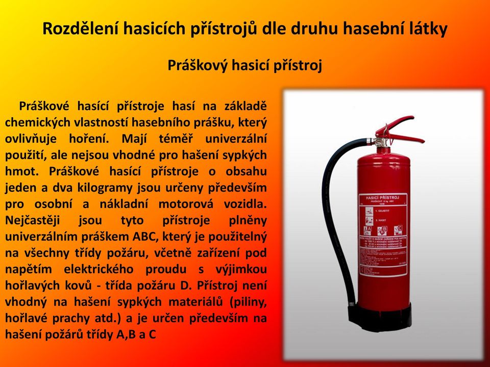 Práškové hasící přístroje o obsahu jeden a dva kilogramy jsou určeny především pro osobní a nákladní motorová vozidla.