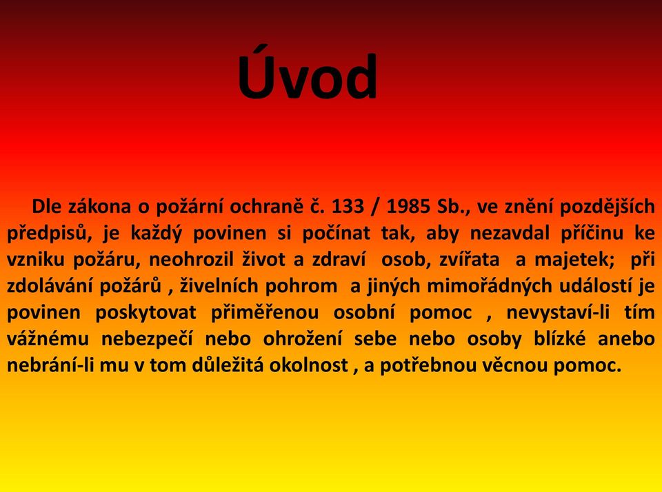 život a zdraví osob, zvířata a majetek; při zdolávání požárů, živelních pohrom a jiných mimořádných událostí je