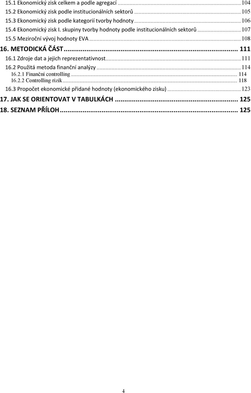 5 Meziroční vývoj hodnoty EVA...18 16. METODICKÁ ČÁST... 111 16.1 Zdroje dat a jejich reprezentativnost...111 16.2 Použitá metoda finanční analýzy.