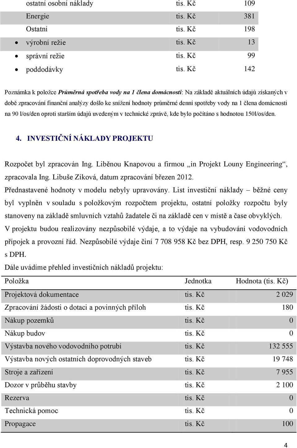 na 1 člena domácnosti na 90 l/os/den oproti starším údajů uvedeným v technické zprávě, kde bylo počítáno s hodnotou 150l/os/den. 4. INVESTIČNÍ NÁKLADY PROJEKTU Rozpočet byl zpracován Ing.