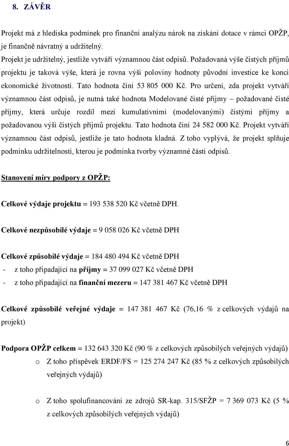 Pro určení, zda projekt vytváří významnou část odpisů, je nutná také hodnota Modelované čisté příjmy požadované čisté příjmy, která určuje rozdíl mezi kumulativními (modelovanými) čistými příjmy a