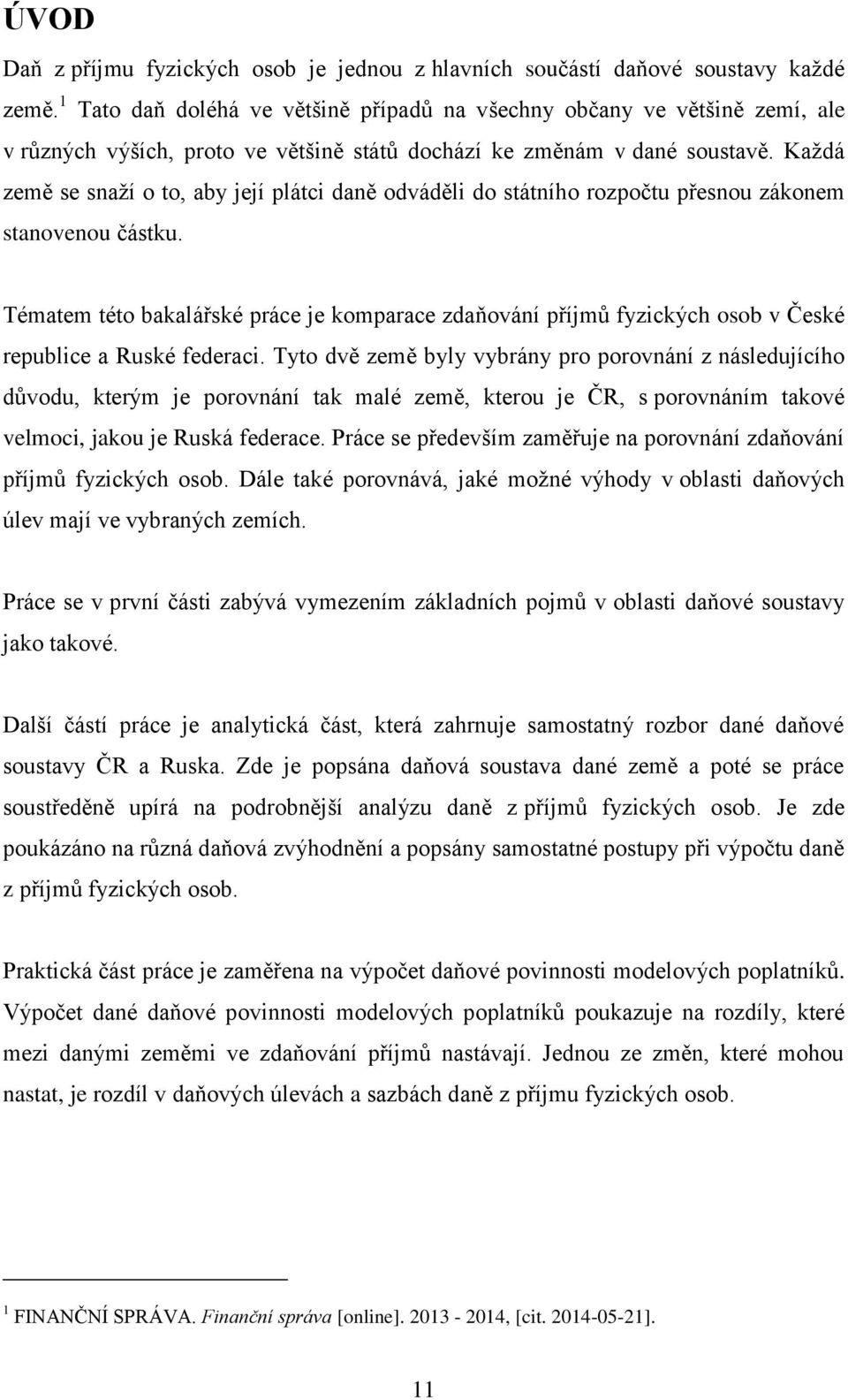 Každá země se snaží o to, aby její plátci daně odváděli do státního rozpočtu přesnou zákonem stanovenou částku.