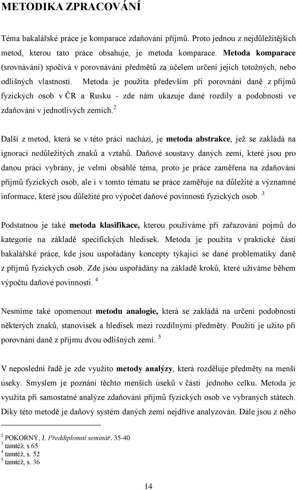 Metoda je použita především při porovnání daně z příjmů fyzických osob v ČR a Rusku - zde nám ukazuje dané rozdíly a podobnosti ve zdaňování v jednotlivých zemích.