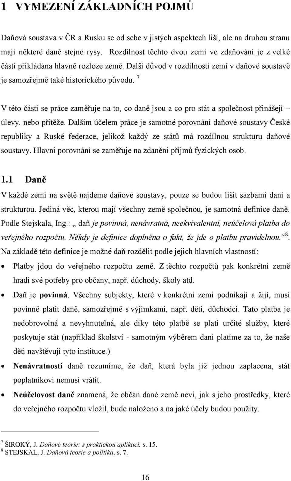 7 V této části se práce zaměřuje na to, co daně jsou a co pro stát a společnost přinášejí úlevy, nebo přítěže.