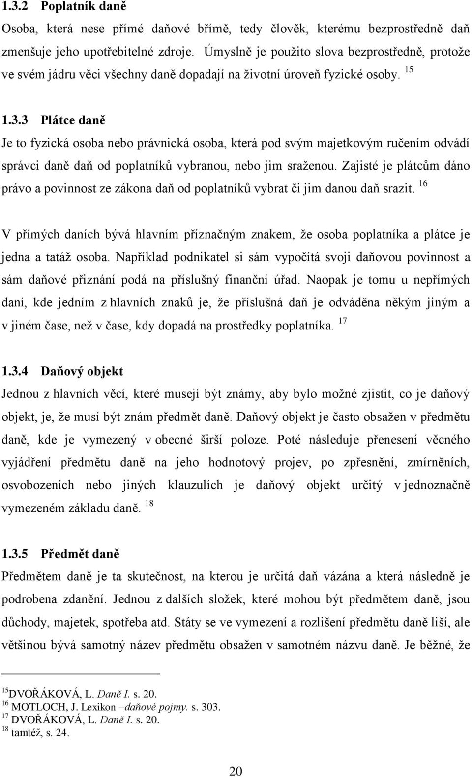 3 Plátce daně Je to fyzická osoba nebo právnická osoba, která pod svým majetkovým ručením odvádí správci daně daň od poplatníků vybranou, nebo jim sraženou.