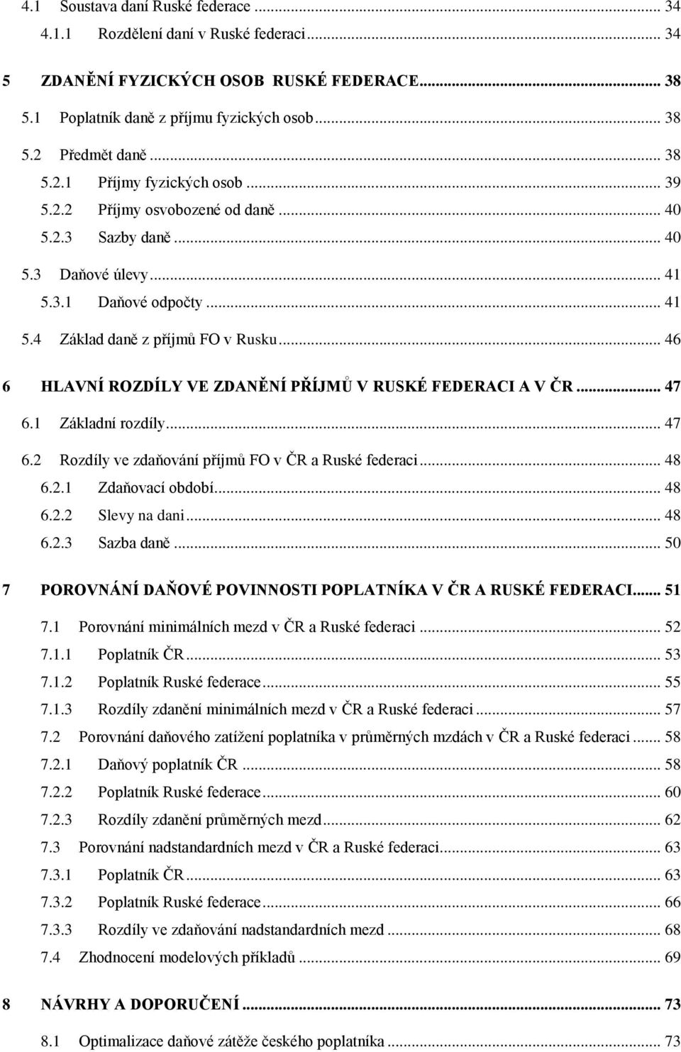 .. 46 6 HLAVNÍ ROZDÍLY VE ZDANĚNÍ PŘÍJMŮ V RUSKÉ FEDERACI A V ČR... 47 6.1 Základní rozdíly... 47 6.2 Rozdíly ve zdaňování příjmů FO v ČR a Ruské federaci... 48 6.2.1 Zdaňovací období... 48 6.2.2 Slevy na dani.