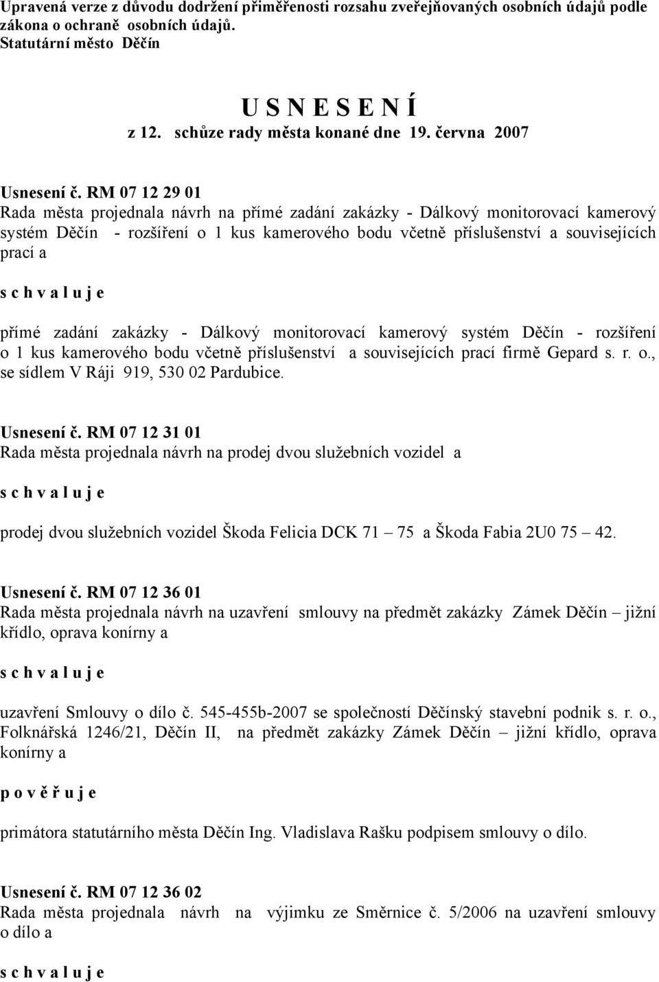 RM 07 12 29 01 Rada města projednala návrh na přímé zadání zakázky - Dálkový monitorovací kamerový systém Děčín - rozšíření o 1 kus kamerového bodu včetně příslušenství a souvisejících prací a přímé