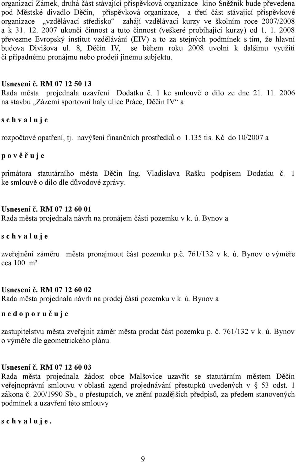 8, Děčín IV, se během roku 2008 uvolní k dalšímu využití či případnému pronájmu nebo prodeji jinému subjektu. Usnesení č. RM 07 12 50 13 Rada města projednala uzavření Dodatku č.