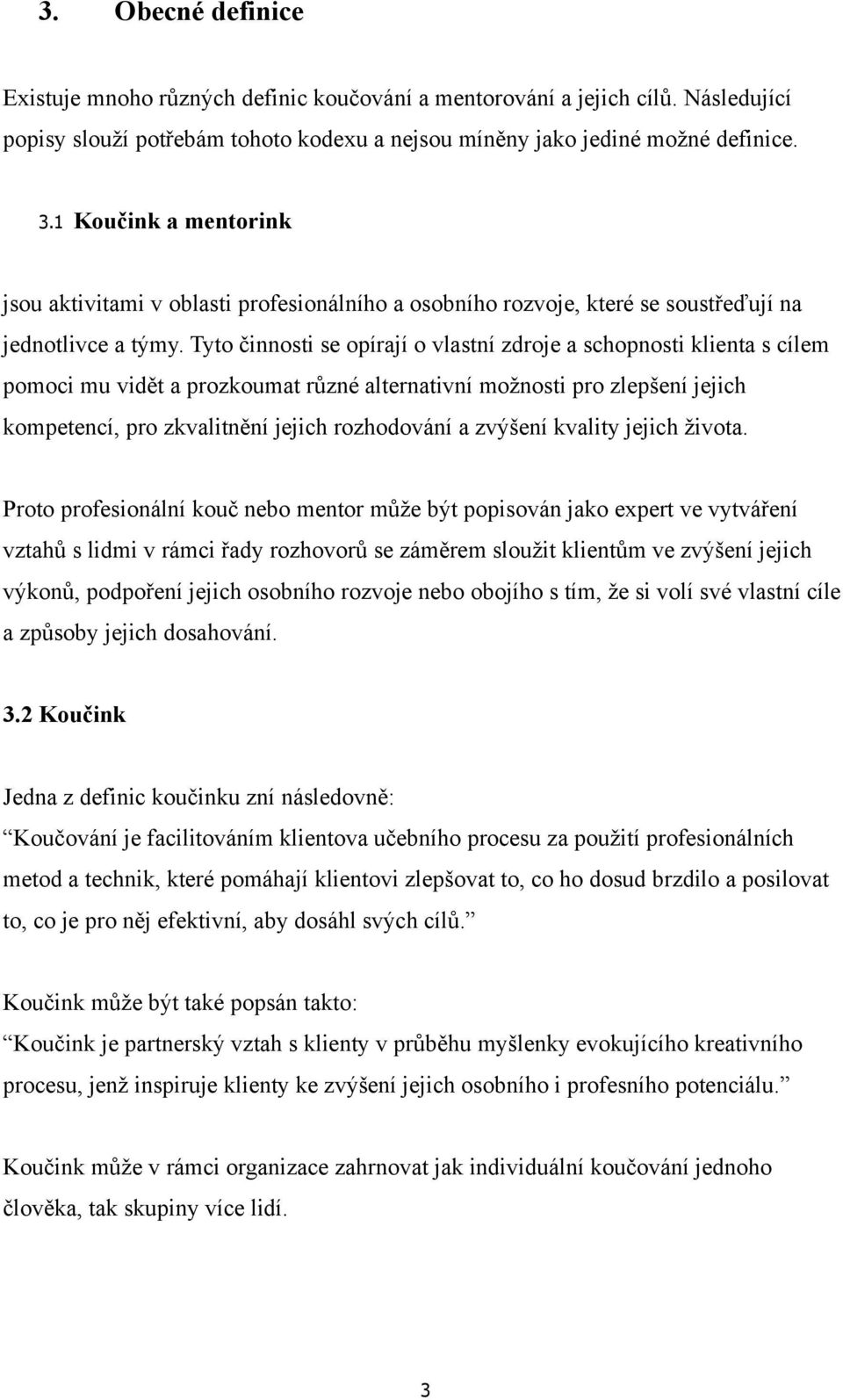 Tyto činnosti se opírají o vlastní zdroje a schopnosti klienta s cílem pomoci mu vidět a prozkoumat různé alternativní možnosti pro zlepšení jejich kompetencí, pro zkvalitnění jejich rozhodování a