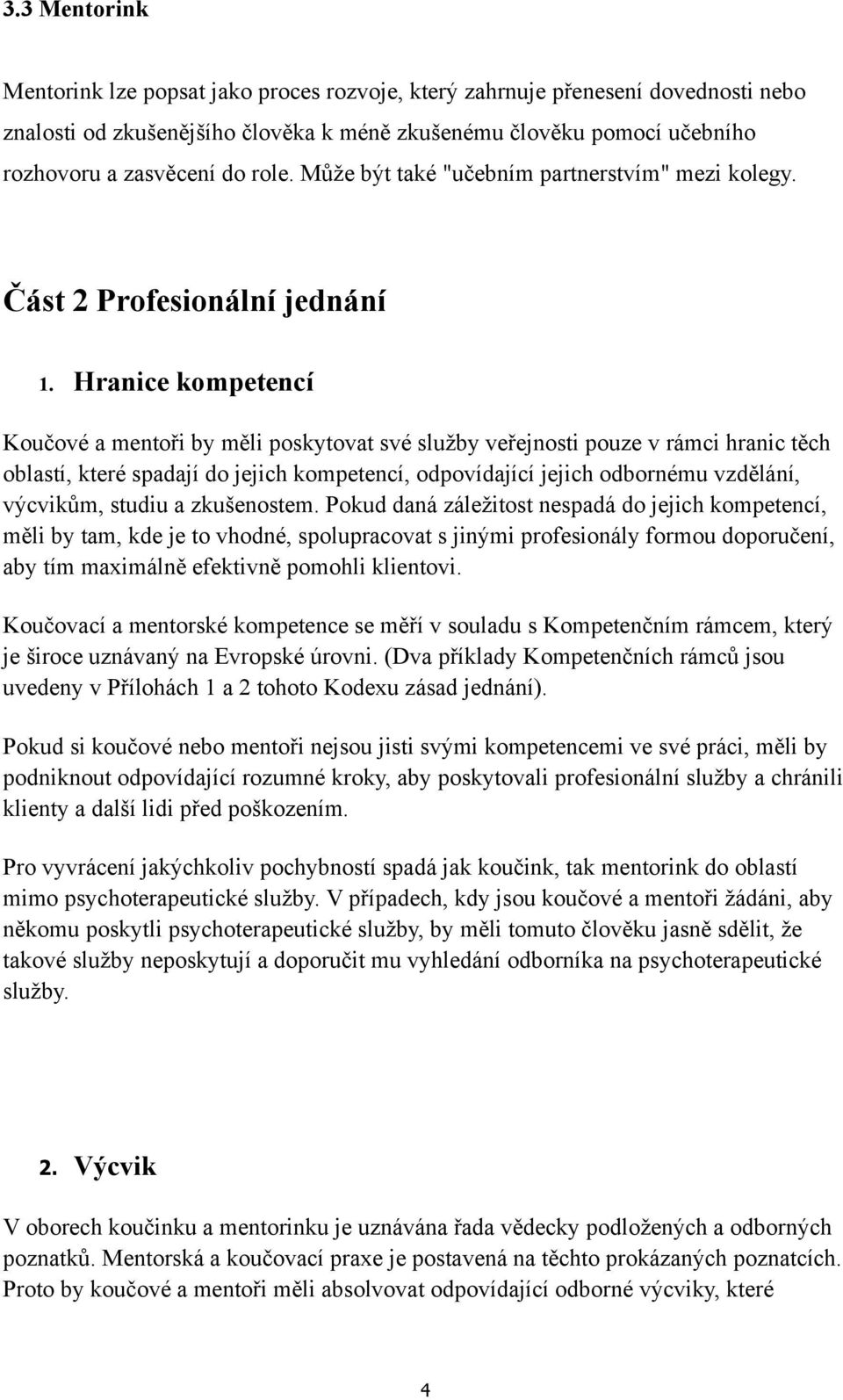 Hranice kompetencí Koučové a mentoři by měli poskytovat své služby veřejnosti pouze v rámci hranic těch oblastí, které spadají do jejich kompetencí, odpovídající jejich odbornému vzdělání, výcvikům,