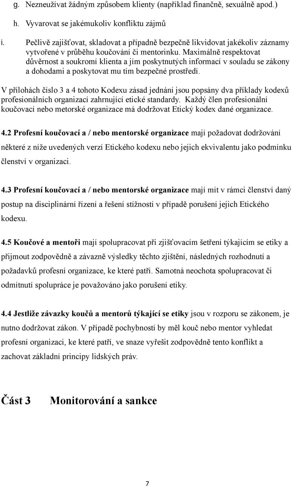 Maximálně respektovat důvěrnost a soukromí klienta a jím poskytnutých informací v souladu se zákony a dohodami a poskytovat mu tím bezpečné prostředí.