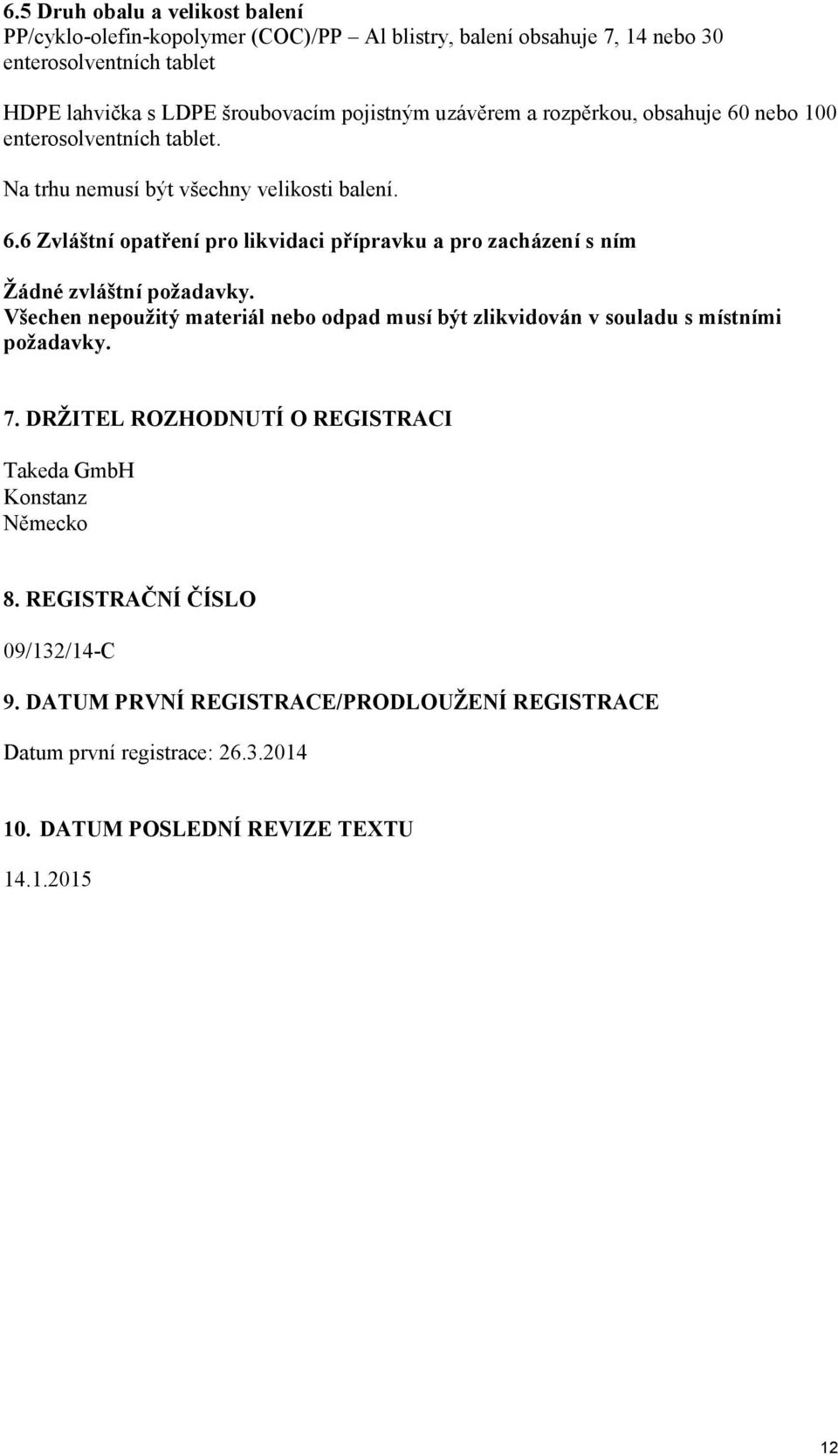 Všechen nepoužitý materiál nebo odpad musí být zlikvidován v souladu s místními požadavky. 7. DRŽITEL ROZHODNUTÍ O REGISTRACI Takeda GmbH Konstanz Německo 8.