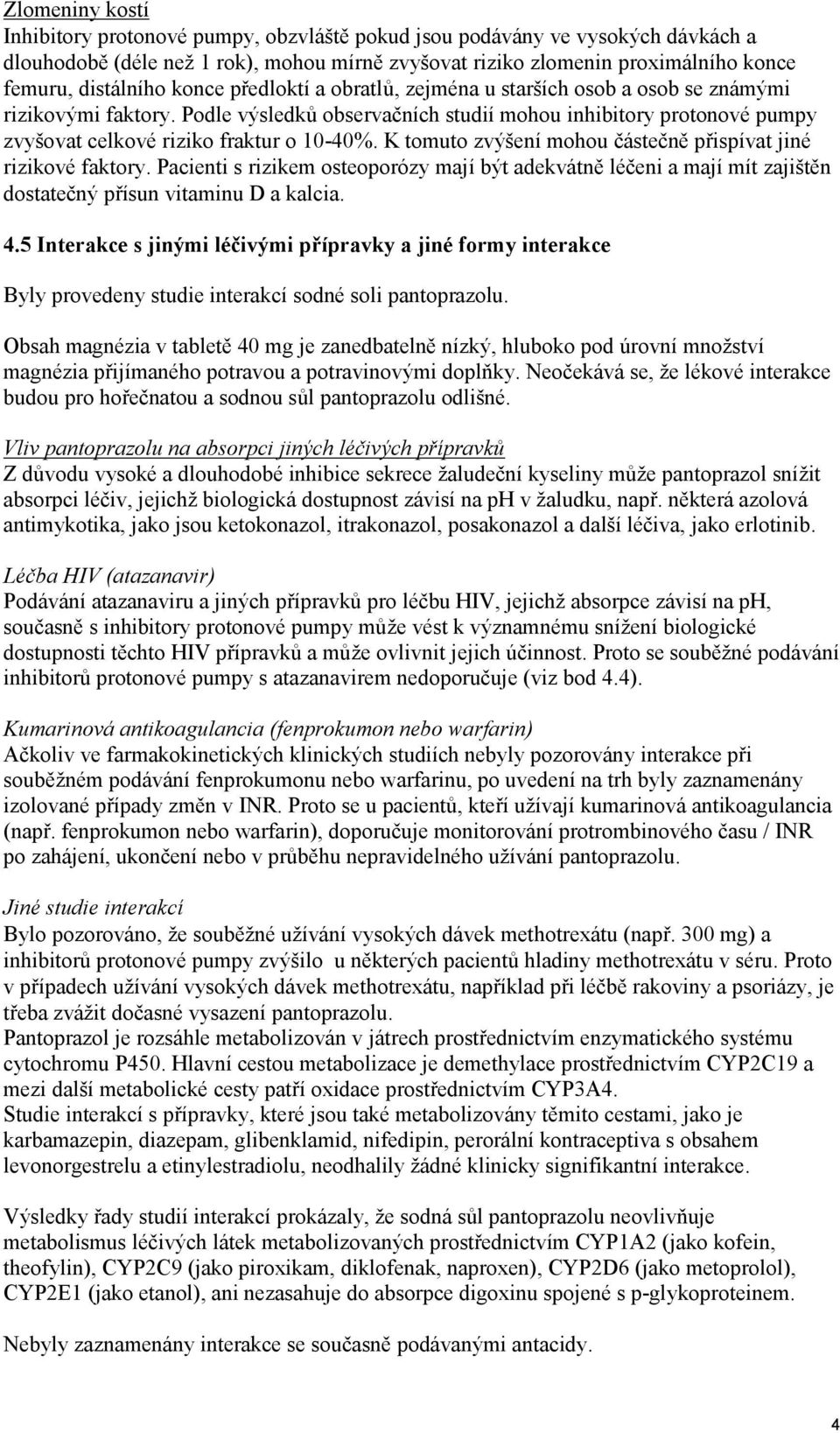 K tomuto zvýšení mohou částečně přispívat jiné rizikové faktory. Pacienti s rizikem osteoporózy mají být adekvátně léčeni a mají mít zajištěn dostatečný přísun vitaminu D a kalcia. 4.