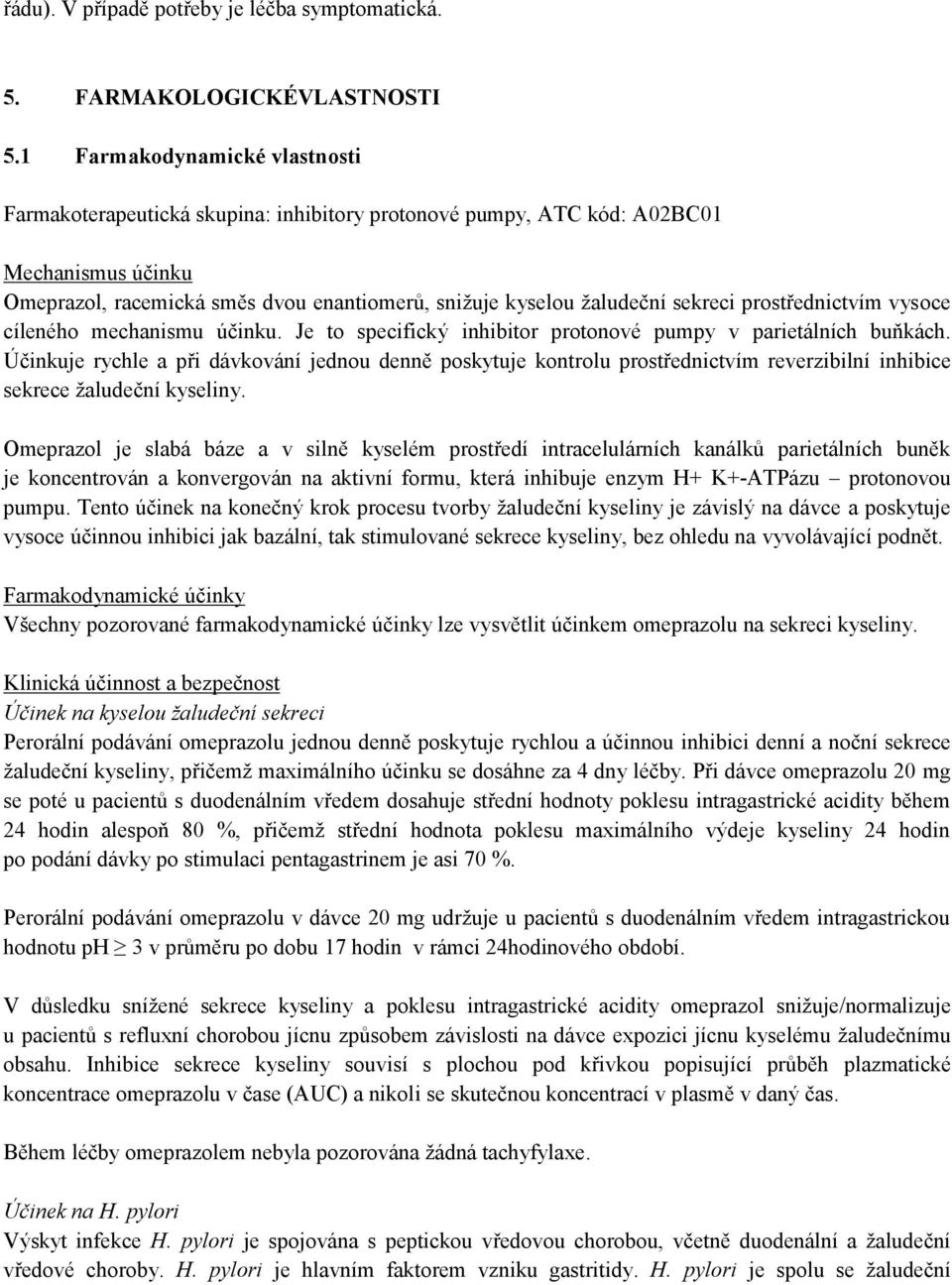 sekreci prostřednictvím vysoce cíleného mechanismu účinku. Je to specifický inhibitor protonové pumpy v parietálních buňkách.