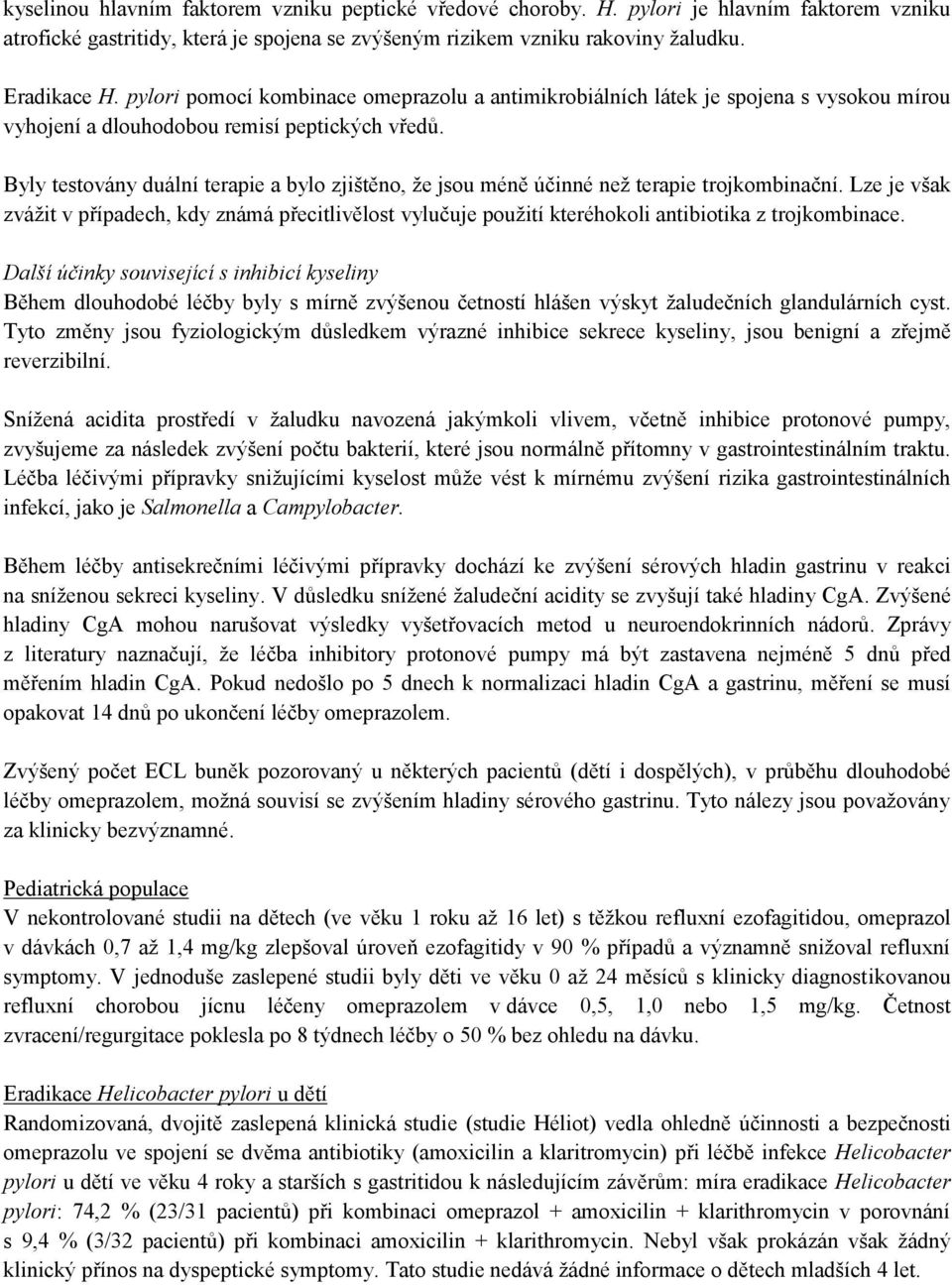 Byly testovány duální terapie a bylo zjištěno, že jsou méně účinné než terapie trojkombinační.