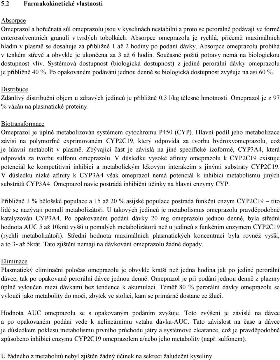 Absorpce omeprazolu probíhá v tenkém střevě a obvykle je ukončena za 3 až 6 hodin. Současné požití potravy nemá na biologickou dostupnost vliv.