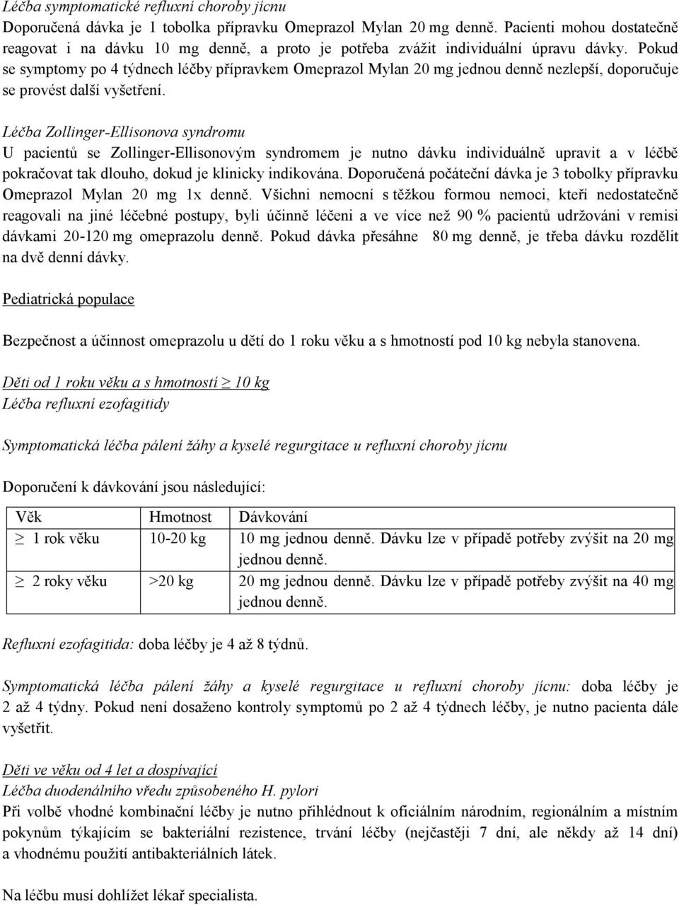 Pokud se symptomy po 4 týdnech léčby přípravkem Omeprazol Mylan 20 mg jednou denně nezlepší, doporučuje se provést další vyšetření.