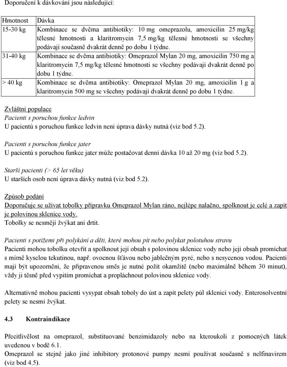 31-40 kg Kombinace se dvěma antibiotiky: Omeprazol Mylan 20 mg, amoxicilin 750 mg a klaritromycin 7,5 mg/kg tělesné hmotnosti se všechny podávají dvakrát denně po dobu 1 týdne.