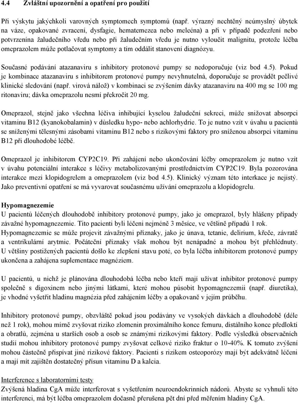 vyloučit malignitu, protože léčba omeprazolem může potlačovat symptomy a tím oddálit stanovení diagnózyu. Současné podávání atazanaviru s inhibitory protonové pumpy se nedoporučuje (viz bod 4.5).