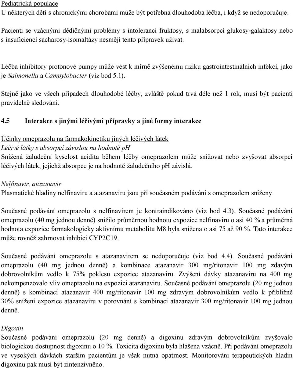 Léčba inhibitory protonové pumpy může vést k mírně zvýšenému riziku gastrointestinálních infekcí, jako je Salmonella a Campylobacter (viz bod 5.1).