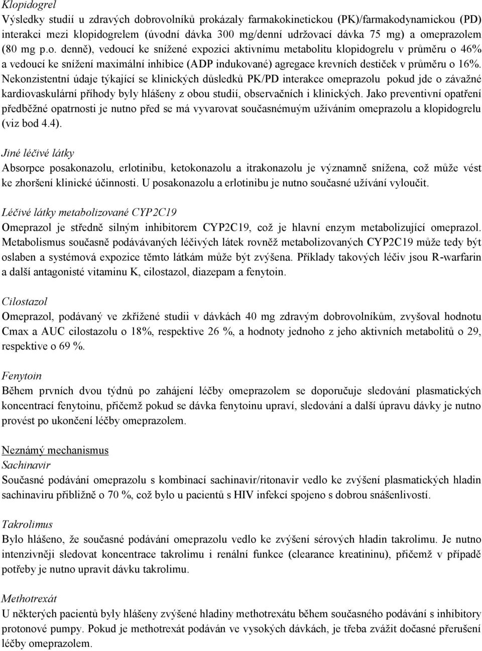 Nekonzistentní údaje týkající se klinických důsledků PK/PD interakce omeprazolu pokud jde o závažné kardiovaskulární příhody byly hlášeny z obou studií, observačních i klinických.