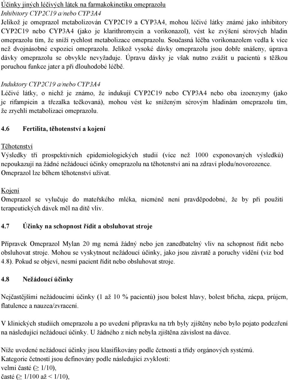 Současná léčba vorikonazolem vedla k více než dvojnásobné expozici omeprazolu. Jelikož vysoké dávky omeprazolu jsou dobře snášeny, úprava dávky omeprazolu se obvykle nevyžaduje.