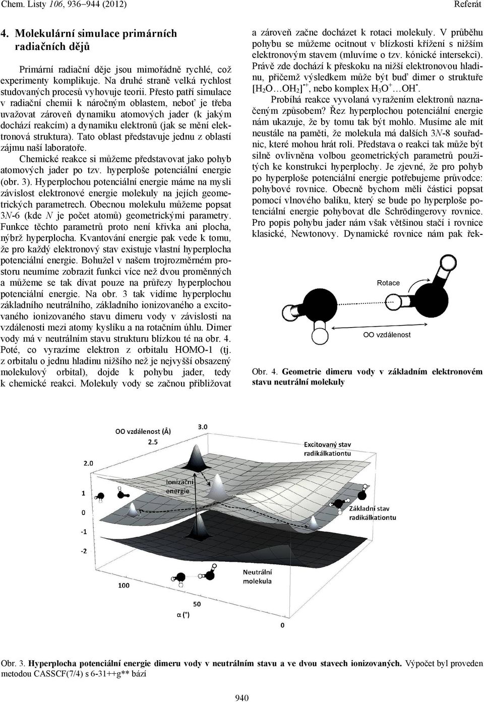 struktura). Tato oblast představuje jednu z oblastí zájmu naší laboratoře. Chemické reakce si můžeme představovat jako pohyb atomových jader po tzv. hyperploše potenciální energie (obr. 3).