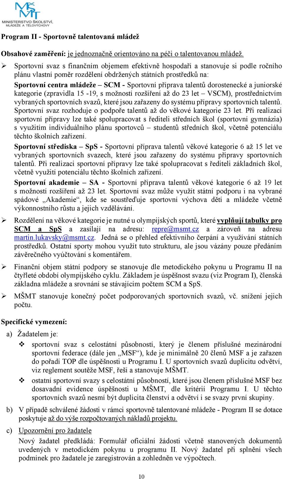 talentů dorostenecké a juniorské kategorie (zpravidla 15-19, s možností rozšíření až do 23 let VSCM), prostřednictvím vybraných sportovních svazů, které jsou zařazeny do systému přípravy sportovních