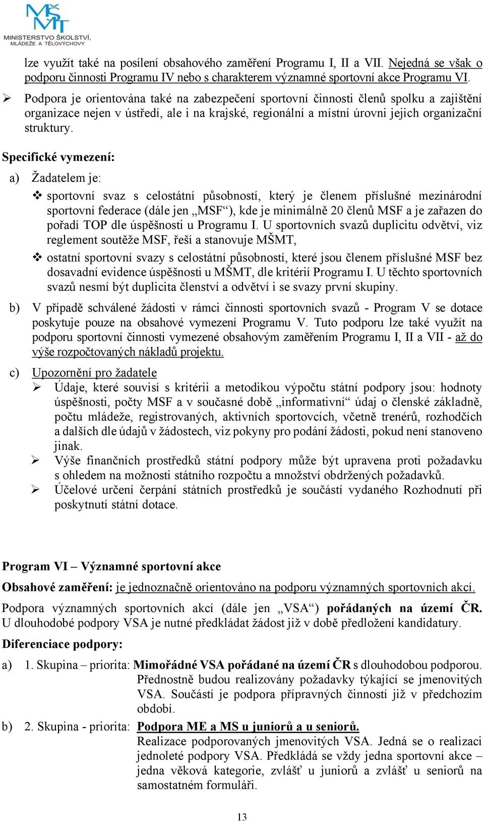 a) Žadatelem je: sportovní svaz s celostátní působností, který je členem příslušné mezinárodní sportovní federace (dále jen MSF ), kde je minimálně 20 členů MSF a je zařazen do pořadí TOP dle