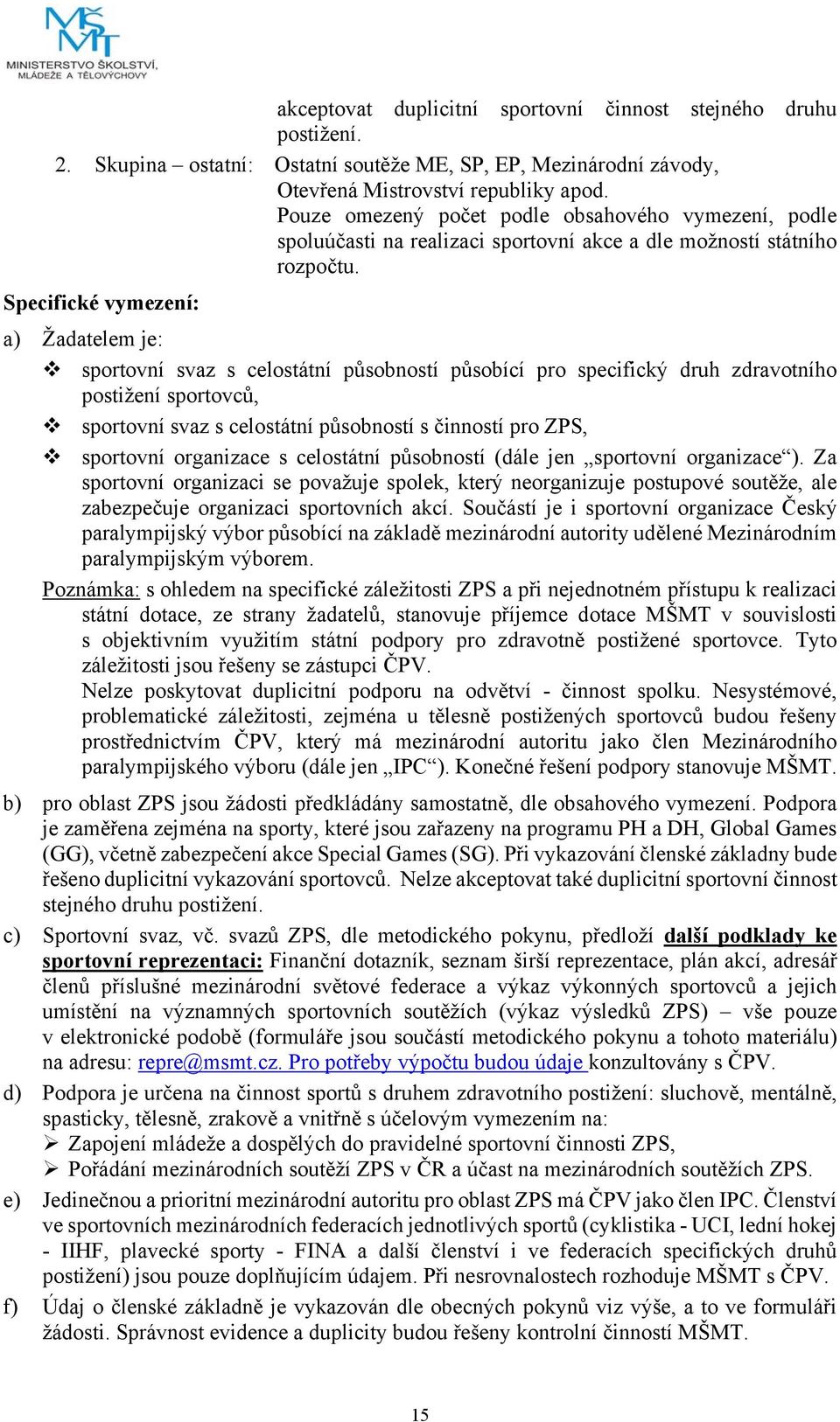 a) Žadatelem je: sportovní svaz s celostátní působností působící pro specifický druh zdravotního postižení sportovců, sportovní svaz s celostátní působností s činností pro ZPS, sportovní organizace s