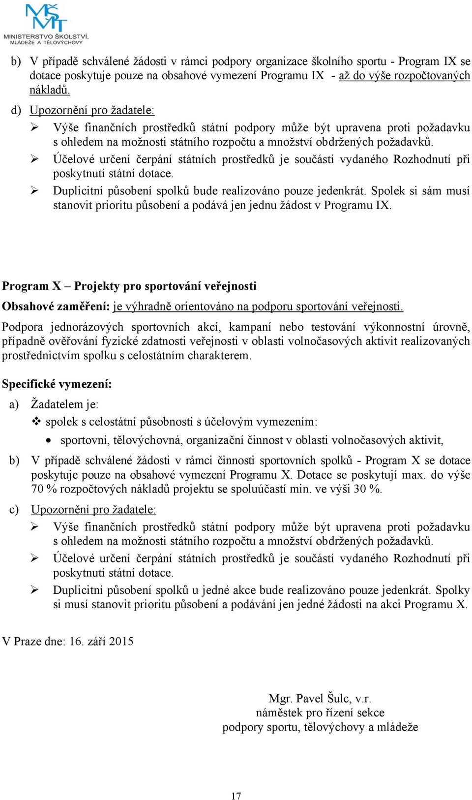 Účelové určení čerpání státních prostředků je součástí vydaného Rozhodnutí při poskytnutí státní dotace. Duplicitní působení spolků bude realizováno pouze jedenkrát.