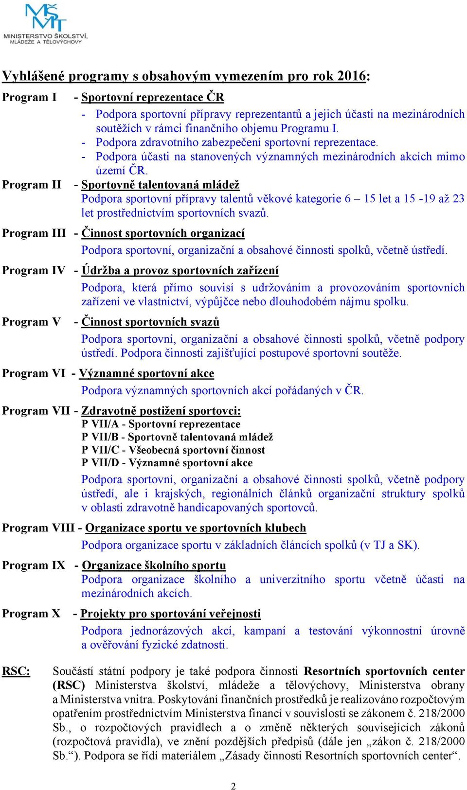 Program II - Sportovně talentovaná mládež Podpora sportovní přípravy talentů věkové kategorie 6 15 let a 15-19 až 23 let prostřednictvím sportovních svazů.