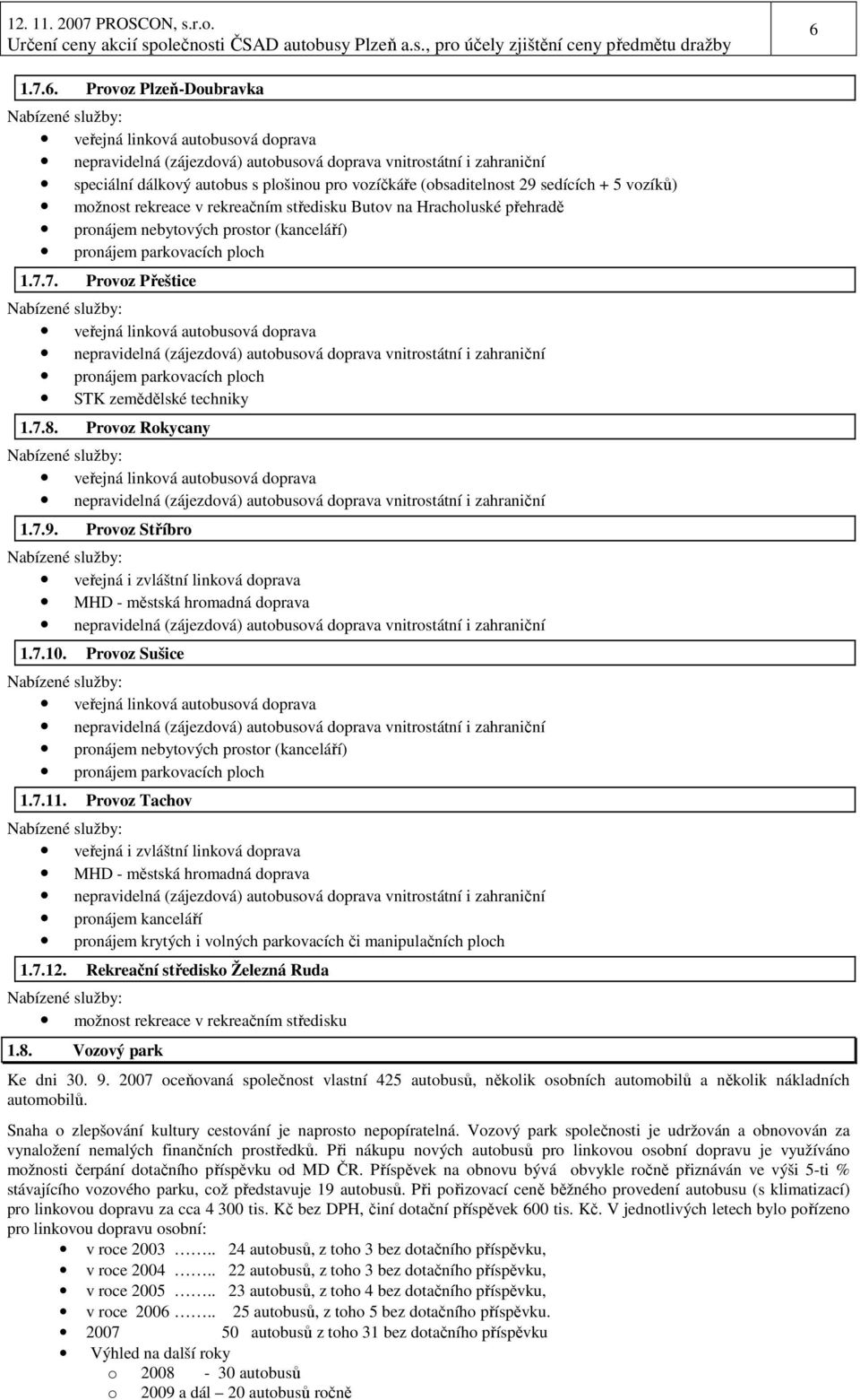 7. Provoz Přeštice Nabízené služby: veřejná linková autobusová doprava nepravidelná (zájezdová) autobusová doprava vnitrostátní i zahraniční pronájem parkovacích ploch STK zemědělské techniky 1.7.8.