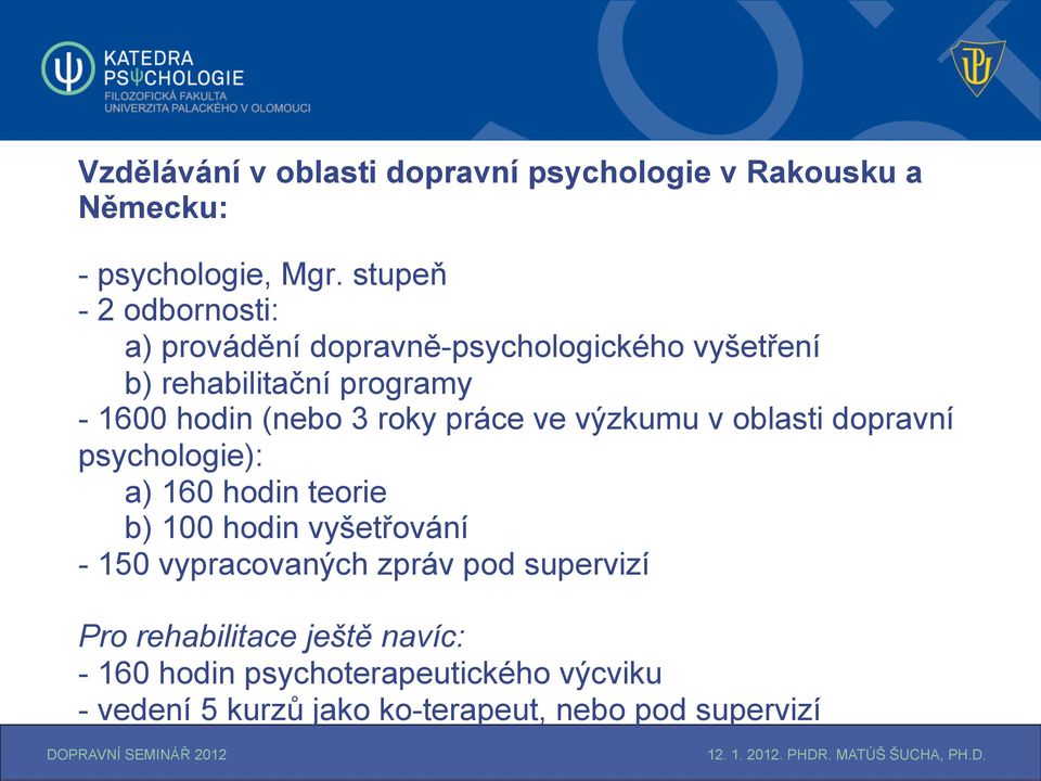 3 roky práce ve výzkumu v oblasti dopravní psychologie): a) 160 hodin teorie b) 100 hodin vyšetřování - 150